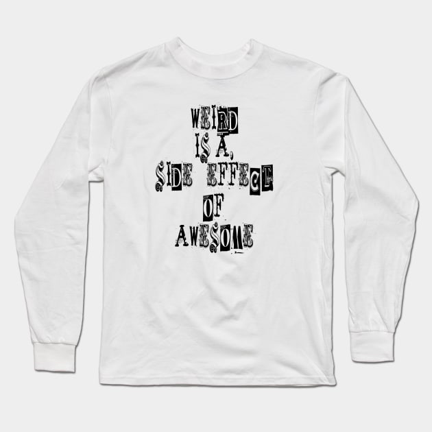 Weird is a side effect of awesome Long Sleeve T-Shirt by ArchiesFunShop